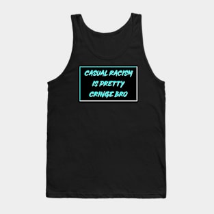 Casual Racism Is Pretty Cringe Bro Tank Top